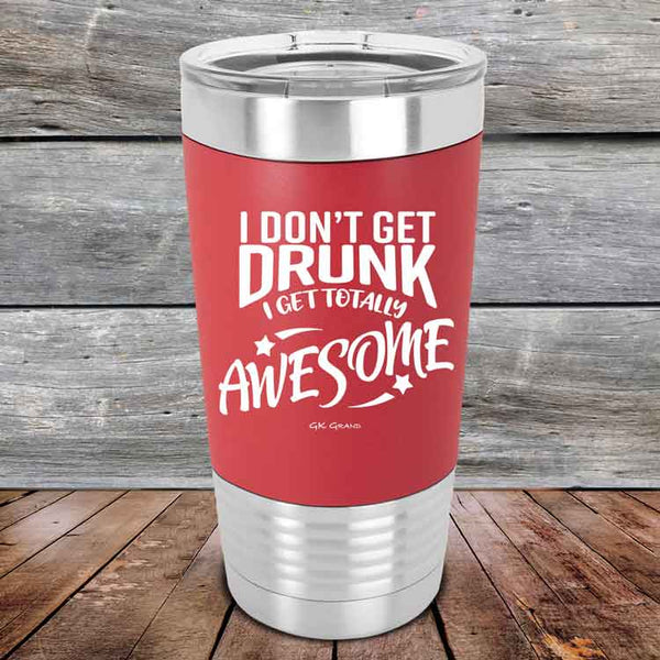 I Don't Get Drunk I Get Totally Awesome - 20 oz Premium Silicone Wrapped Engraved Tumbler