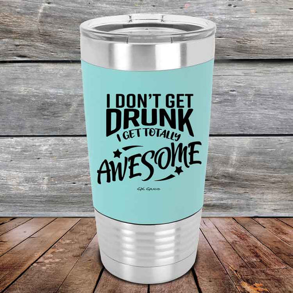 I Don't Get Drunk I Get Totally Awesome - 20 oz Premium Silicone Wrapped Engraved Tumbler