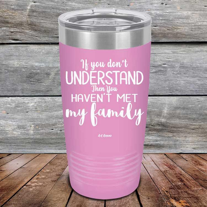 If You Dont Understand Then You Haven't Met My Family - Powder Coated Etched Tumbler - GK GRAND GIFTS