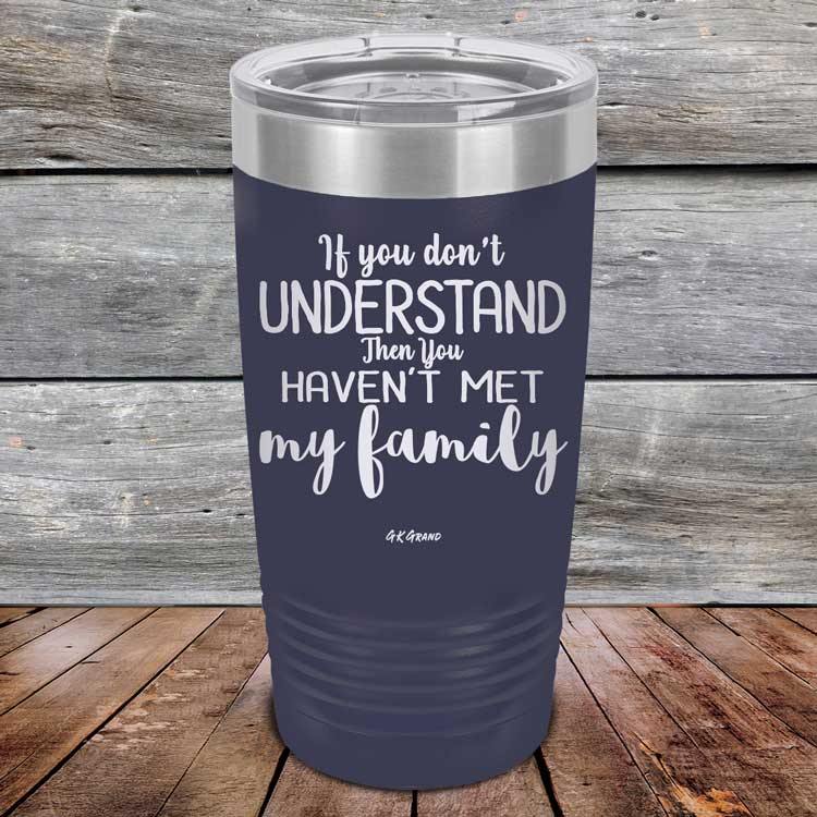 If You Dont Understand Then You Haven't Met My Family - Powder Coated Etched Tumbler - GK GRAND GIFTS