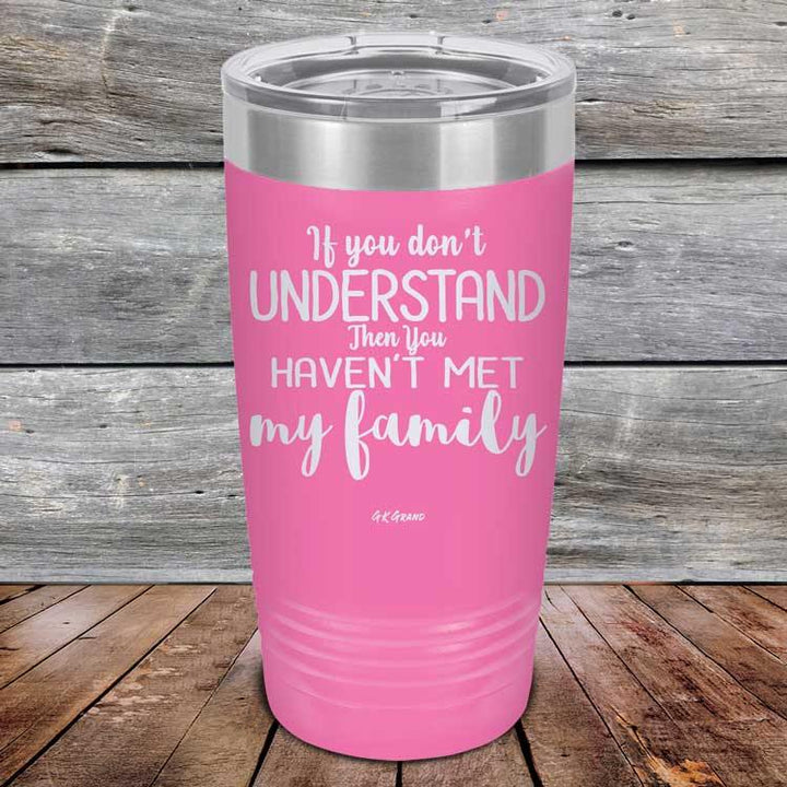 If You Dont Understand Then You Haven't Met My Family - Powder Coated Etched Tumbler - GK GRAND GIFTS