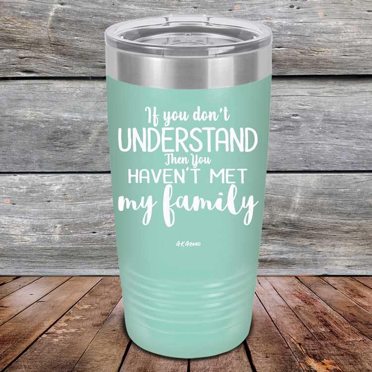 If You Dont Understand Then You Haven't Met My Family - Powder Coated Etched Tumbler - GK GRAND GIFTS