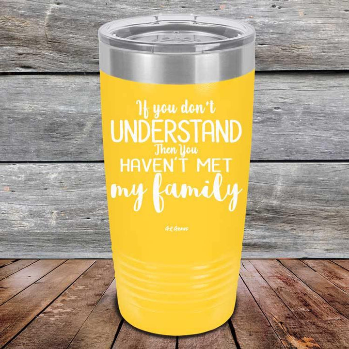 If You Dont Understand Then You Haven't Met My Family - Powder Coated Etched Tumbler - GK GRAND GIFTS