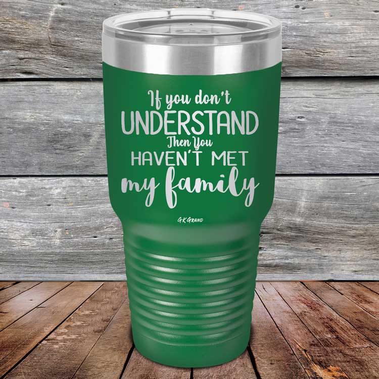 If You Dont Understand Then You Haven't Met My Family - Powder Coated Etched Tumbler - GK GRAND GIFTS