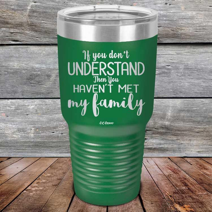 If You Dont Understand Then You Haven't Met My Family - Powder Coated Etched Tumbler - GK GRAND GIFTS