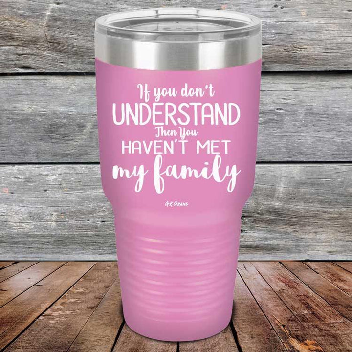 If You Dont Understand Then You Haven't Met My Family - Powder Coated Etched Tumbler - GK GRAND GIFTS