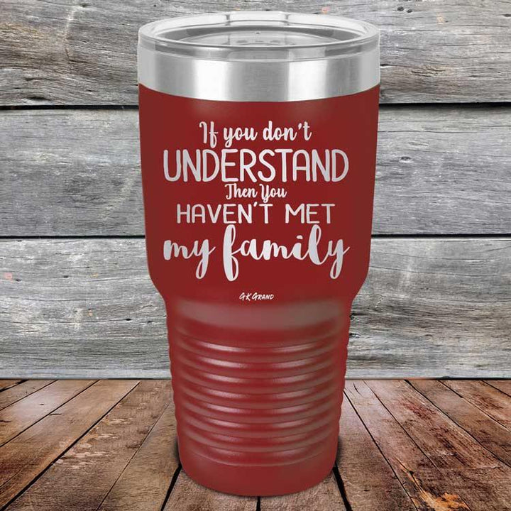 If You Dont Understand Then You Haven't Met My Family - Powder Coated Etched Tumbler - GK GRAND GIFTS