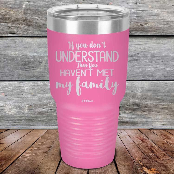 If You Dont Understand Then You Haven't Met My Family - Powder Coated Etched Tumbler - GK GRAND GIFTS