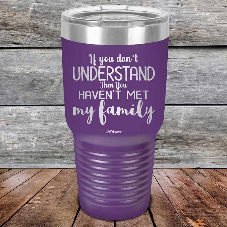 If You Dont Understand Then You Haven't Met My Family - Powder Coated Etched Tumbler - GK GRAND GIFTS