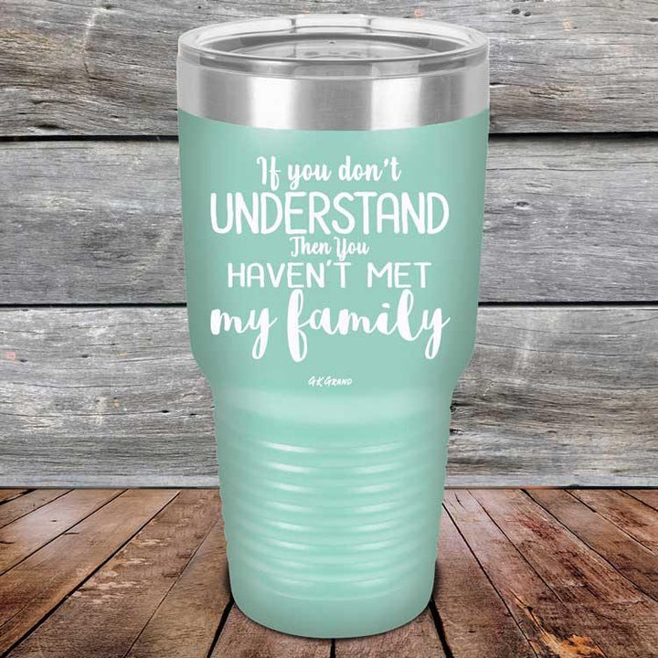 If You Dont Understand Then You Haven't Met My Family - Powder Coated Etched Tumbler - GK GRAND GIFTS