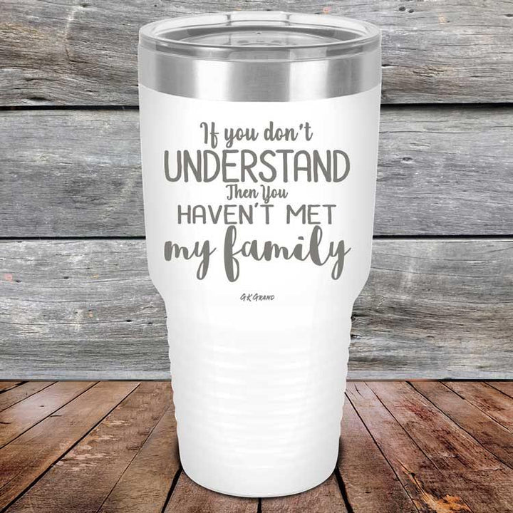 If You Dont Understand Then You Haven't Met My Family - Powder Coated Etched Tumbler - GK GRAND GIFTS