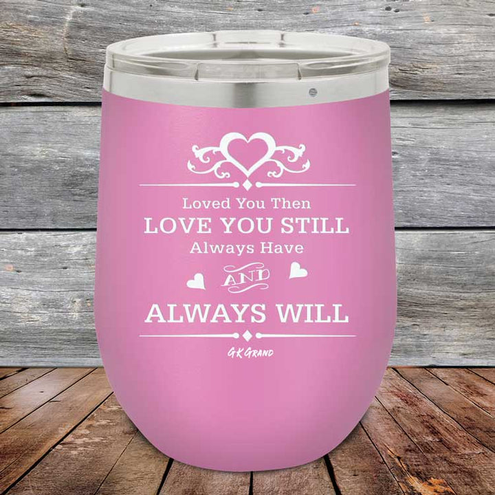 Loved You Then Love You Still Always Have Always Will I Love You - Powder Coated Etched Tumbler