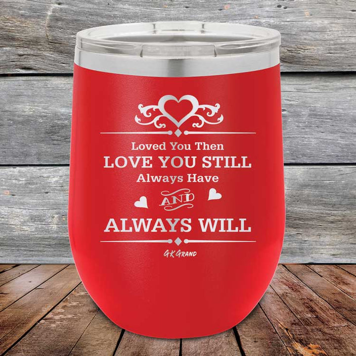 Loved You Then Love You Still Always Have Always Will I Love You - Powder Coated Etched Tumbler