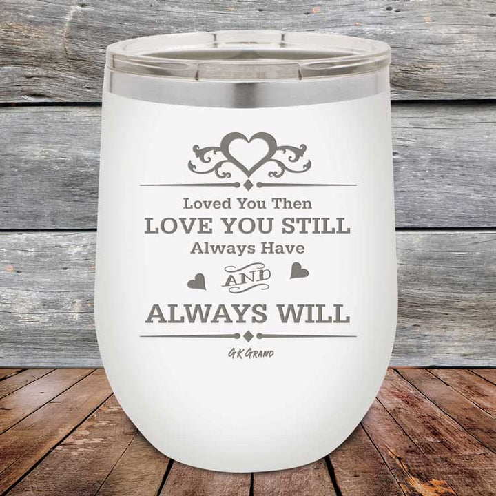 Loved You Then Love You Still Always Have Always Will I Love You - Powder Coated Etched Tumbler