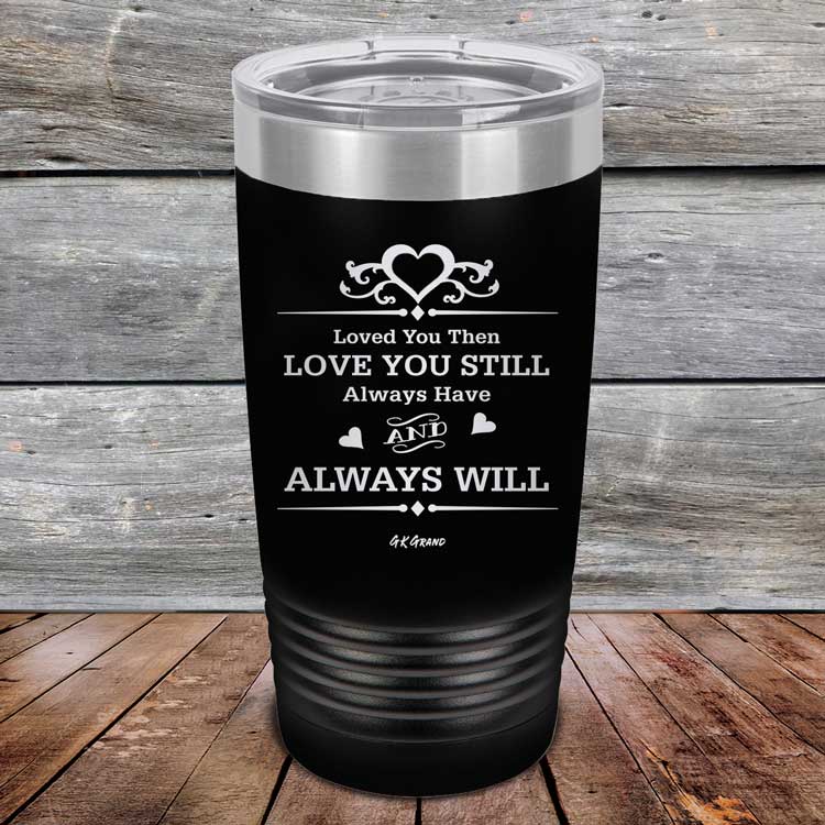 Loved You Then Love You Still Always Have Always Will I Love You - Powder Coated Etched Tumbler