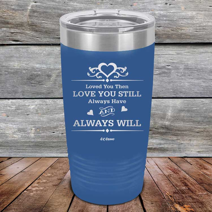 Loved You Then Love You Still Always Have Always Will I Love You - Powder Coated Etched Tumbler