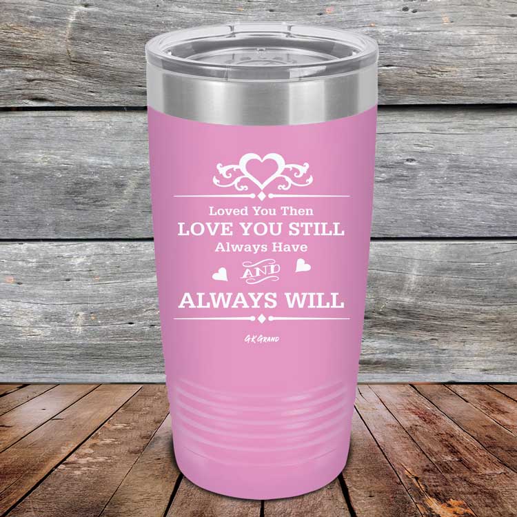 Loved You Then Love You Still Always Have Always Will I Love You - Powder Coated Etched Tumbler