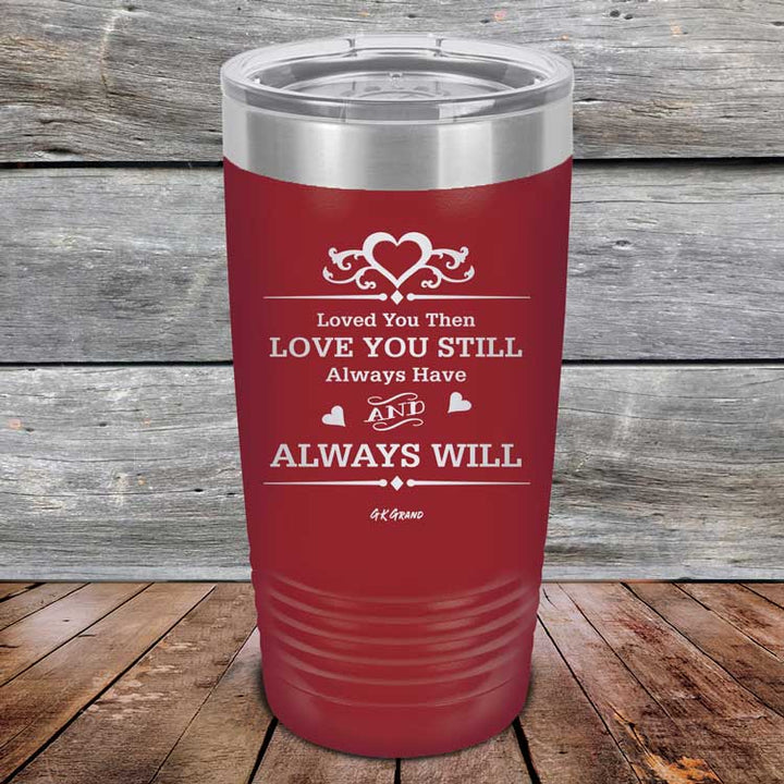 Loved You Then Love You Still Always Have Always Will I Love You - Powder Coated Etched Tumbler