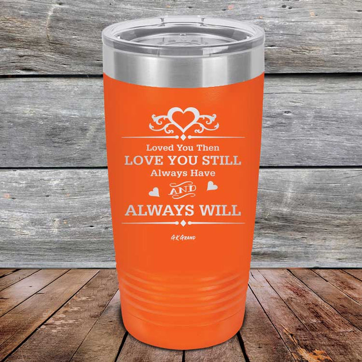 Loved You Then Love You Still Always Have Always Will I Love You - Powder Coated Etched Tumbler