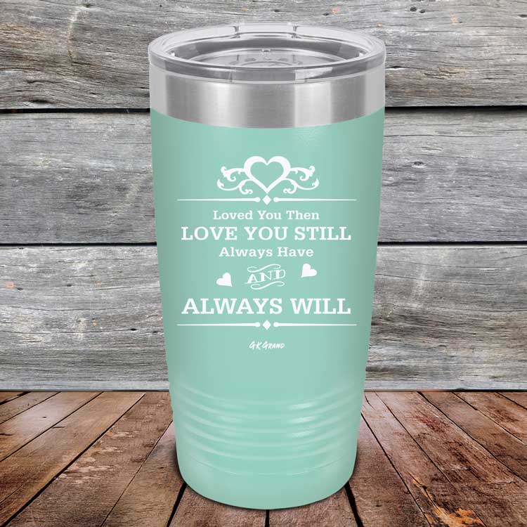 Loved You Then Love You Still Always Have Always Will I Love You - Powder Coated Etched Tumbler