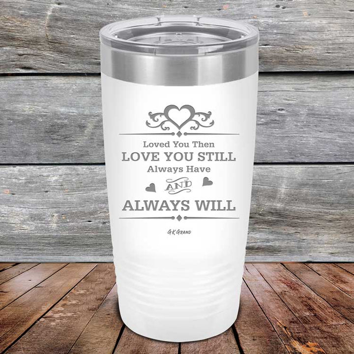 Loved You Then Love You Still Always Have Always Will I Love You - Powder Coated Etched Tumbler