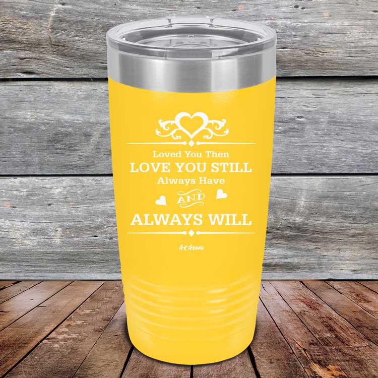 Loved You Then Love You Still Always Have Always Will I Love You - Powder Coated Etched Tumbler