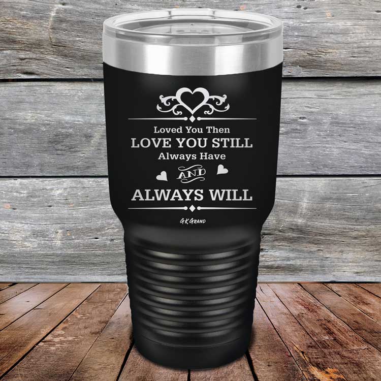 Loved You Then Love You Still Always Have Always Will I Love You - Powder Coated Etched Tumbler