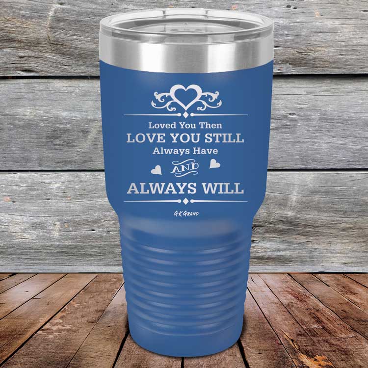 Loved You Then Love You Still Always Have Always Will I Love You - Powder Coated Etched Tumbler