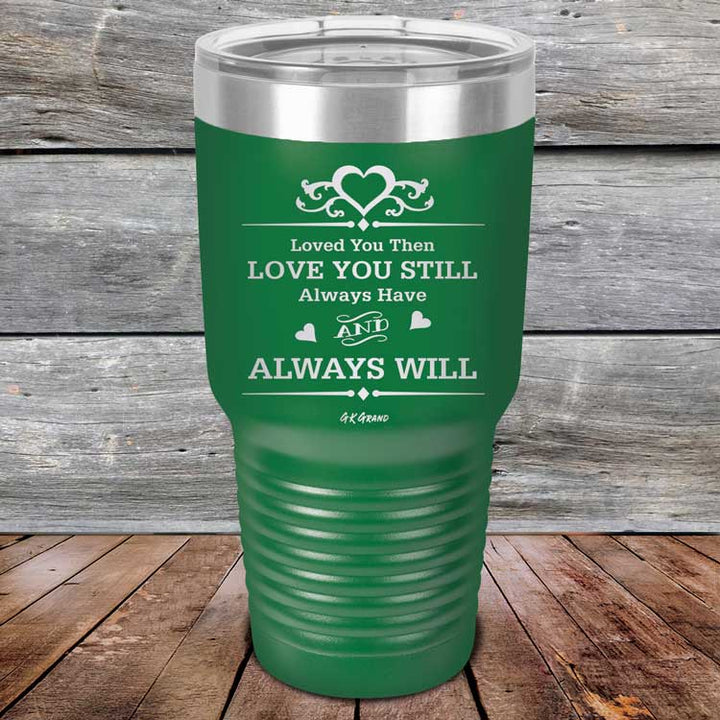 Loved You Then Love You Still Always Have Always Will I Love You - Powder Coated Etched Tumbler