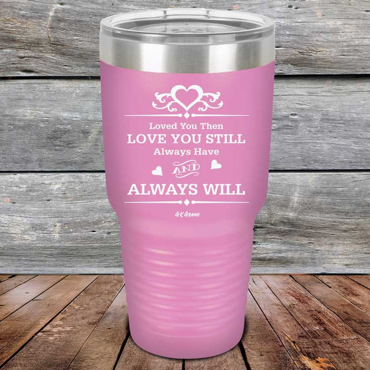 Loved You Then Love You Still Always Have Always Will I Love You - Powder Coated Etched Tumbler