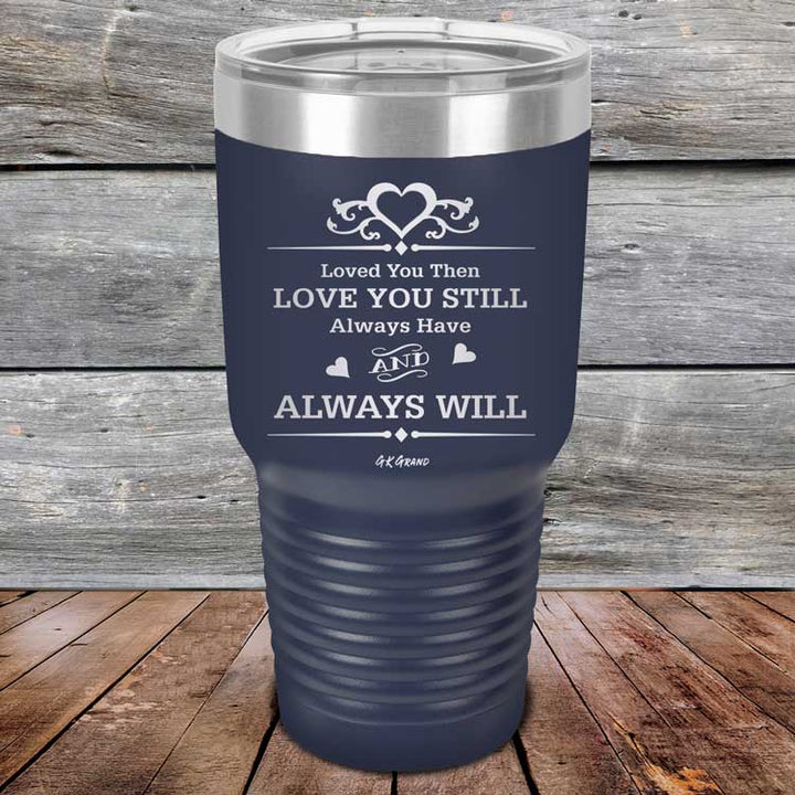 Loved You Then Love You Still Always Have Always Will I Love You - Powder Coated Etched Tumbler