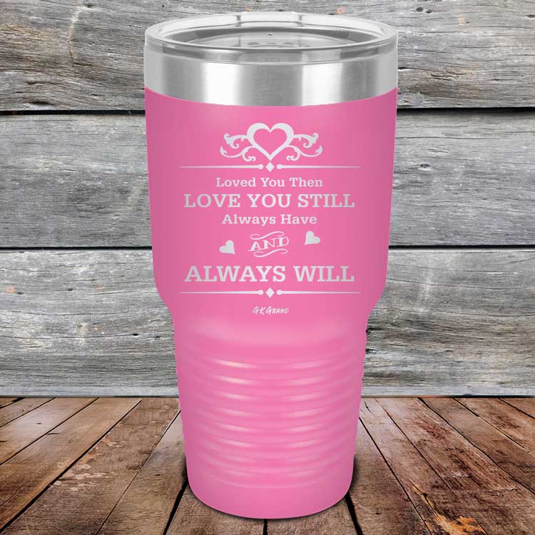 Loved You Then Love You Still Always Have Always Will I Love You - Powder Coated Etched Tumbler