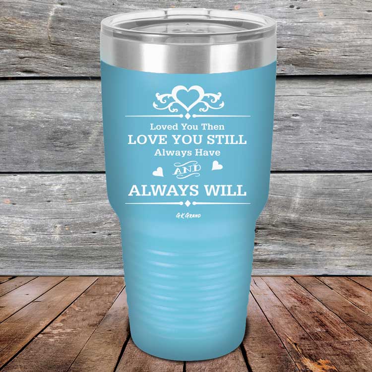 Loved You Then Love You Still Always Have Always Will I Love You - Powder Coated Etched Tumbler