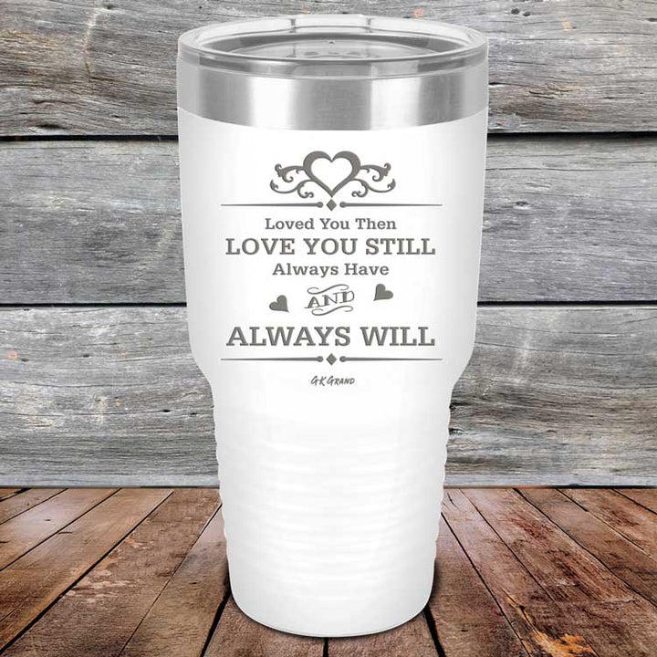 Loved You Then Love You Still Always Have Always Will I Love You - Powder Coated Etched Tumbler