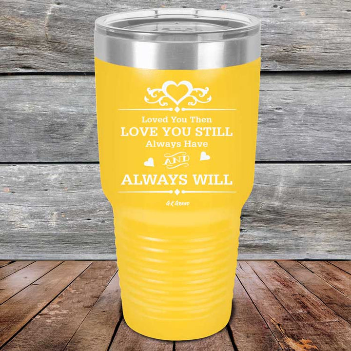 Loved You Then Love You Still Always Have Always Will I Love You - Powder Coated Etched Tumbler