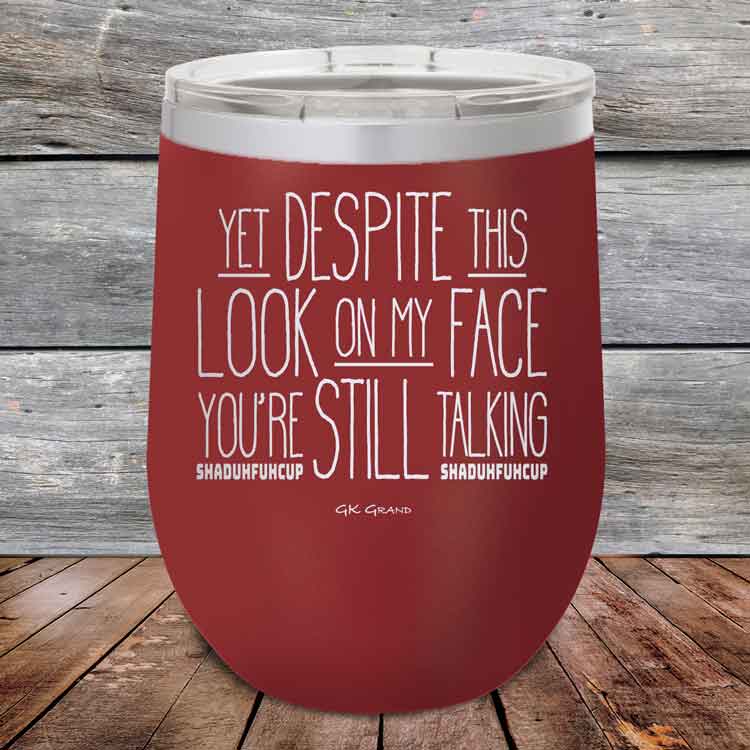 YET Despite The Look On My Face You're Still Talking SHADUHFUHCUP - Powder Coated Etched Tumbler