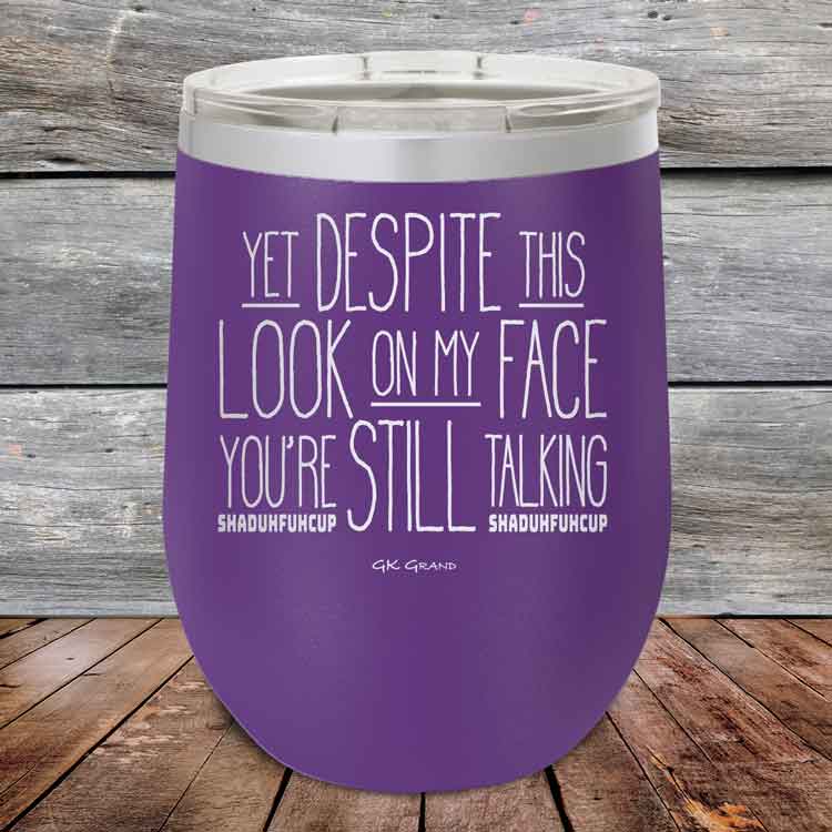 YET Despite The Look On My Face You're Still Talking SHADUHFUHCUP - Powder Coated Etched Tumbler