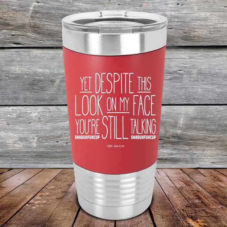 YET Despite The Look On My Face You're Still Talking SHADUHFUHCUP - Premium Silicone Wrapped Engraved Tumbler