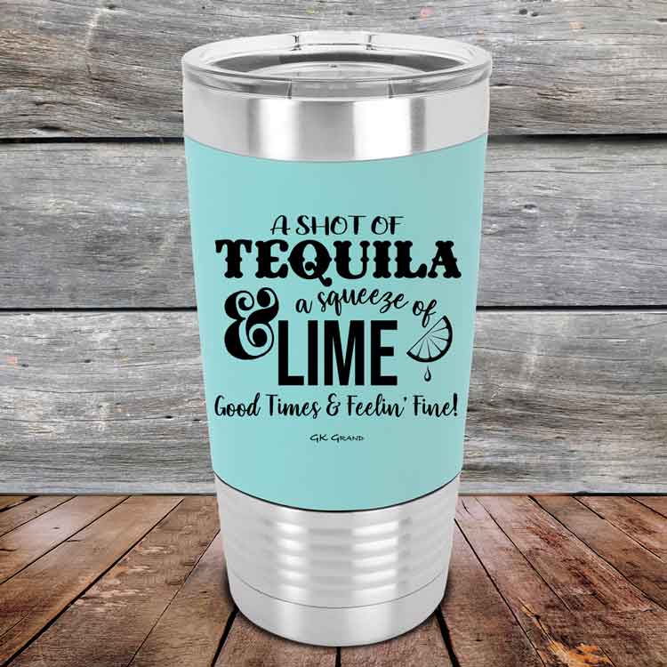 A-Shot-of-Tequila-_-a-squeeze-of-Lime-Good-Times-_-Feelin-Fine-12oz-Teal_TSW-12z-06-5359-1