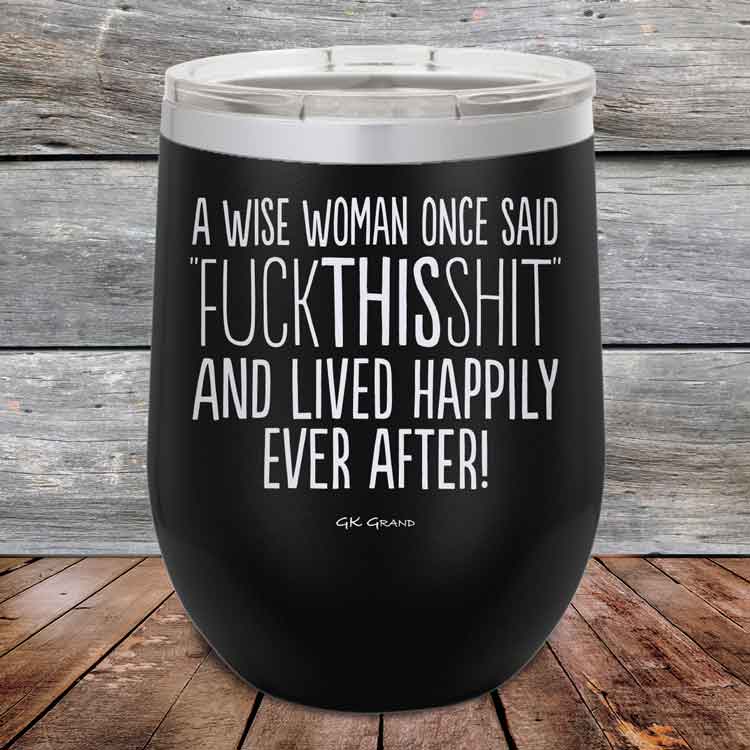 A-Wise-Woman-Once-Said-FuckThisShit-And-Lived-Happily-Ever-After-12oz-Black_TPC-12z-16-5208-1