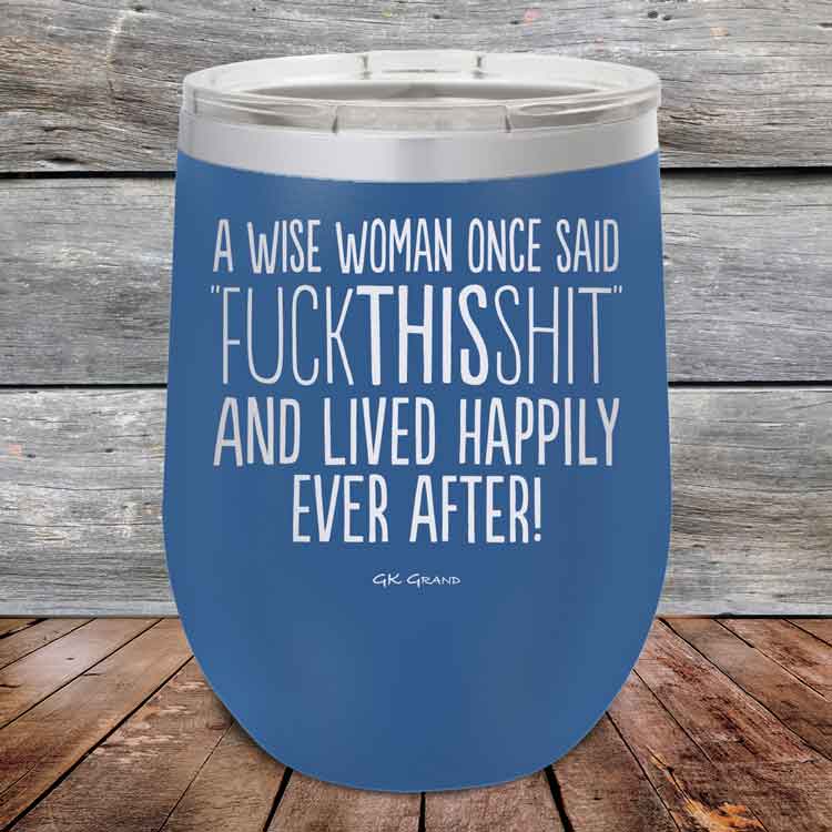 A-Wise-Woman-Once-Said-FuckThisShit-And-Lived-Happily-Ever-After-12oz-Blue_TPC-12z-04-5208-1