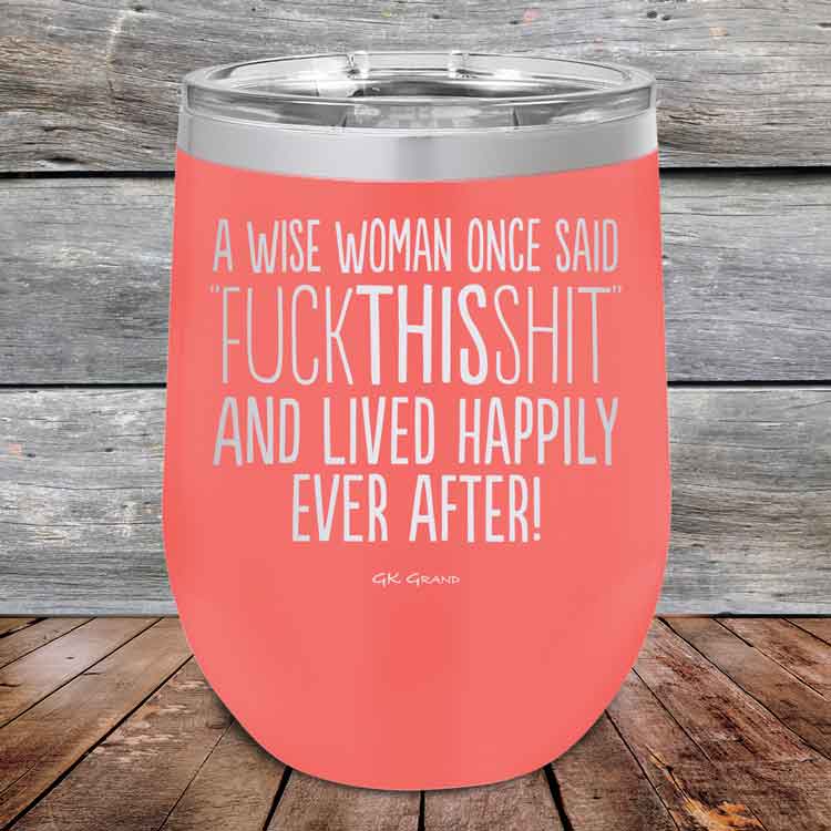 A-Wise-Woman-Once-Said-FuckThisShit-And-Lived-Happily-Ever-After-12oz-Coral_TPC-12z-18-5208-1