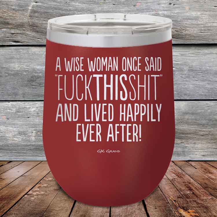 A-Wise-Woman-Once-Said-FuckThisShit-And-Lived-Happily-Ever-After-12oz-Maroon_TPC-12z-13-5208-1