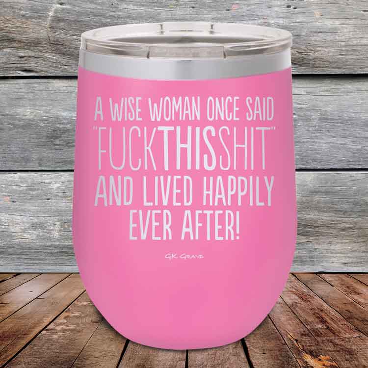 A-Wise-Woman-Once-Said-FuckThisShit-And-Lived-Happily-Ever-After-12oz-Pink_TPC-12z-05-5208-1
