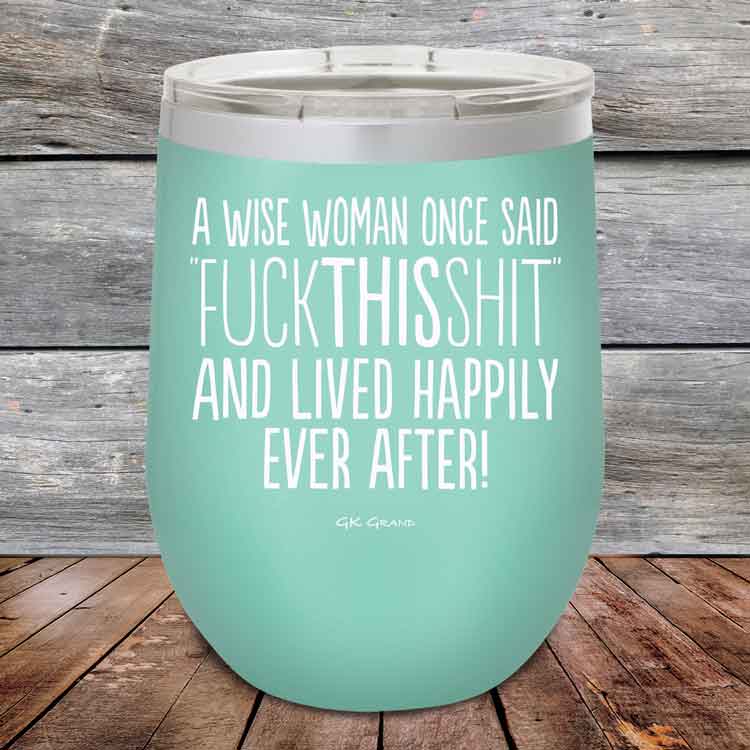 A-Wise-Woman-Once-Said-FuckThisShit-And-Lived-Happily-Ever-After-12oz-Teal_TPC-12z-06-5208-1