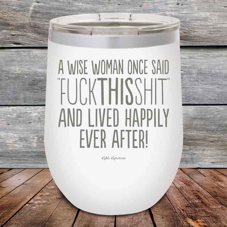 A-Wise-Woman-Once-Said-FuckThisShit-And-Lived-Happily-Ever-After-12oz-White_TPC-12z-14-5208-1