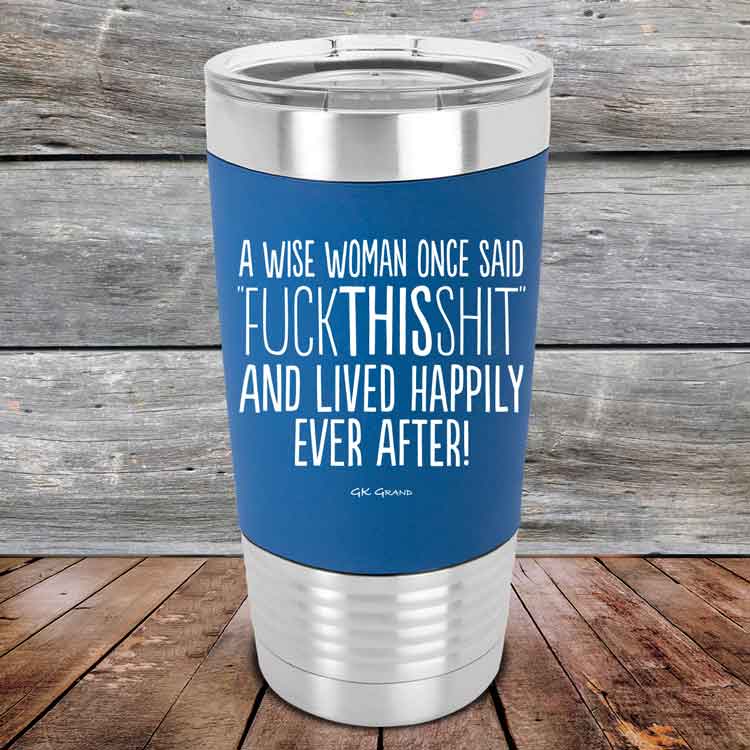 A-Wise-Woman-Once-Said-FuckThisShit-And-Lived-Happily-Ever-After-20oz-Blue_TSW-20z-04-5211-1