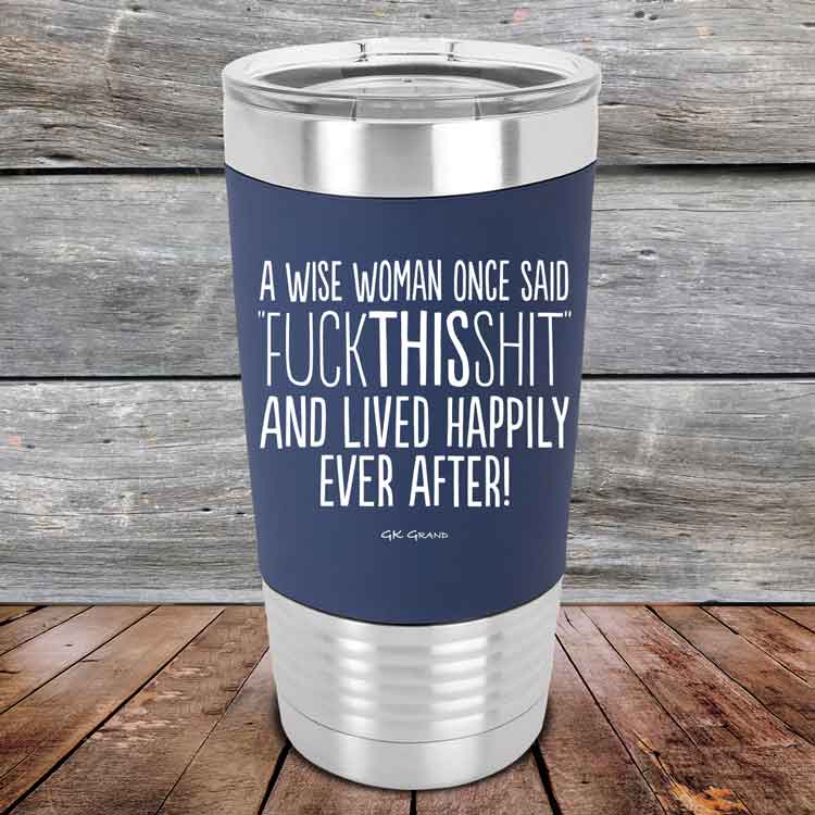 A-Wise-Woman-Once-Said-FuckThisShit-And-Lived-Happily-Ever-After-20oz-Navy_TSW-20z-11-5211-1