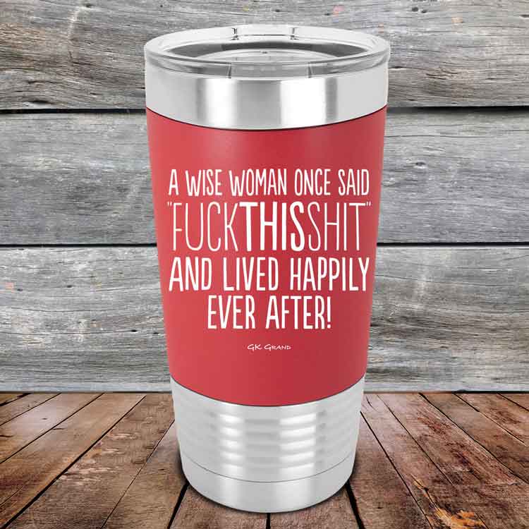A-Wise-Woman-Once-Said-FuckThisShit-And-Lived-Happily-Ever-After-20oz-Red_TSW-20z-03-5211-1