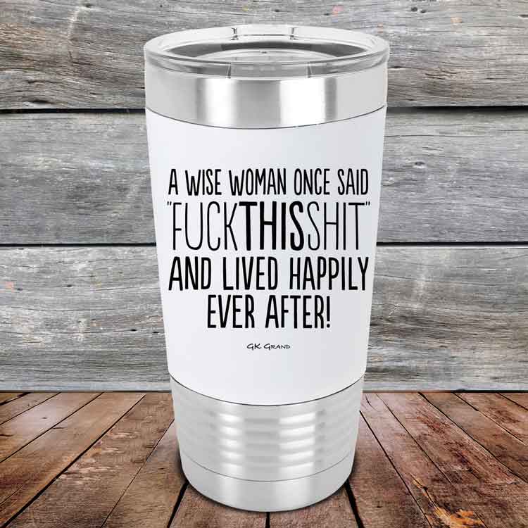 A-Wise-Woman-Once-Said-FuckThisShit-And-Lived-Happily-Ever-After-20oz-White_TSW-20z-14-5211-1